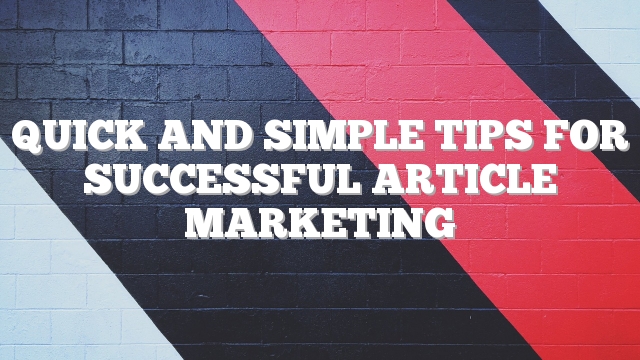 Quick And Simple Tips For Successful Article Marketing