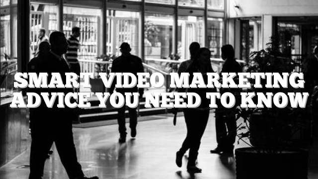 Smart Video Marketing Advice You Need To Know