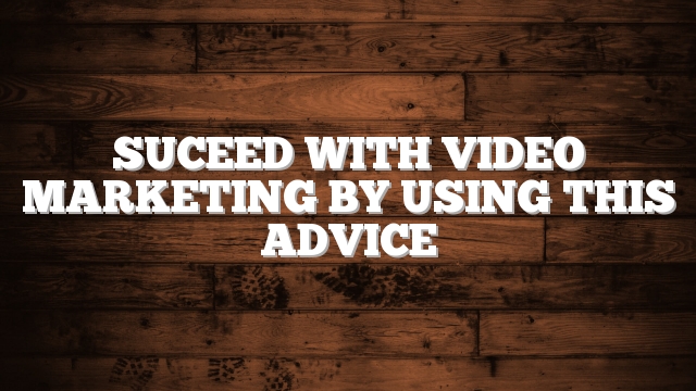 Suceed With Video Marketing By Using This Advice