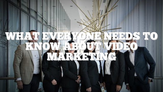 What Everyone Needs To Know About Video Marketing