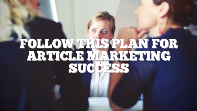 Follow This Plan For Article Marketing Success