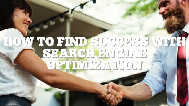 How To Find Success With Search Engine Optimization
