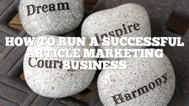 How To Run A Successful Article Marketing Business
