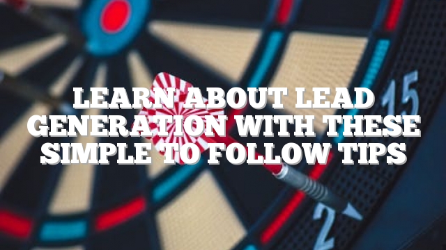 Learn About Lead Generation With These Simple To Follow Tips
