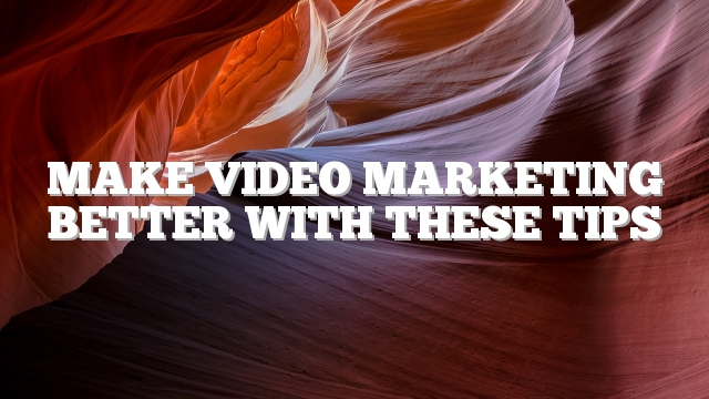 Make Video Marketing Better With These Tips