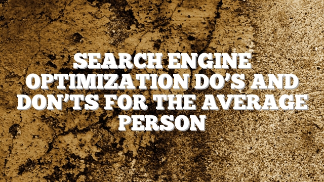 Search Engine Optimization Do’s And Don’ts For The Average Person