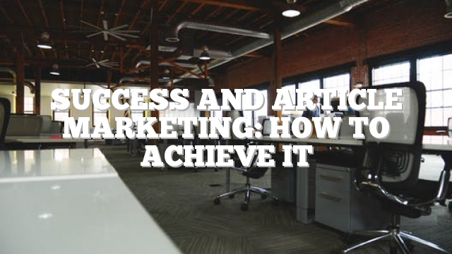 Success And Article Marketing: How To Achieve It