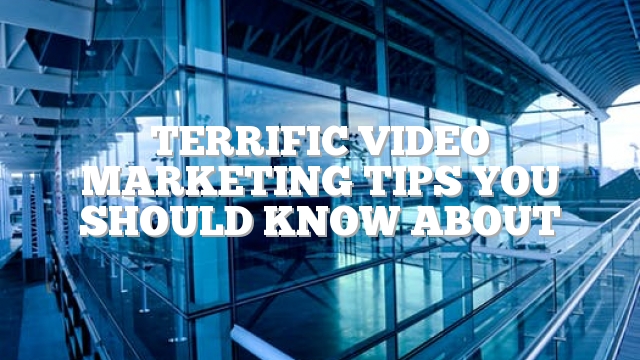 Terrific Video Marketing Tips You Should Know About