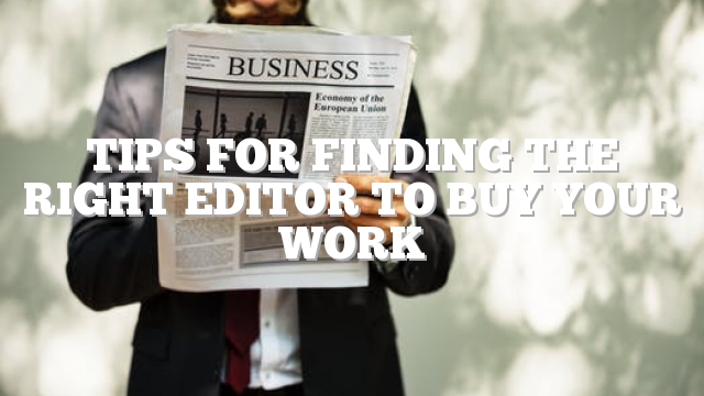 Tips For Finding The Right Editor To Buy Your Work