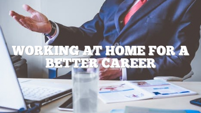 Working At Home For A Better Career