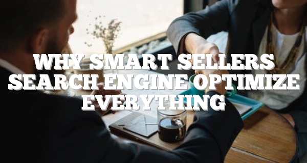 Why Smart Sellers Search Engine Optimize Everything